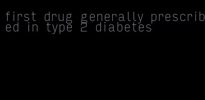 first drug generally prescribed in type 2 diabetes