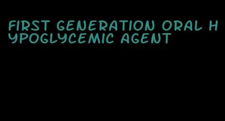 first generation oral hypoglycemic agent