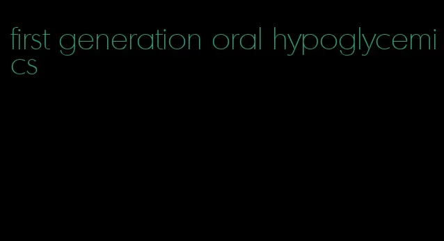 first generation oral hypoglycemics