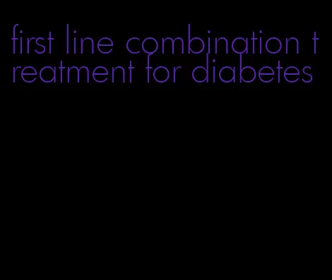 first line combination treatment for diabetes