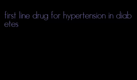 first line drug for hypertension in diabetes