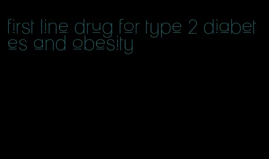 first line drug for type 2 diabetes and obesity