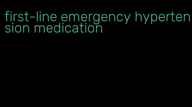 first-line emergency hypertension medication