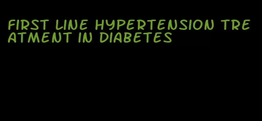 first line hypertension treatment in diabetes