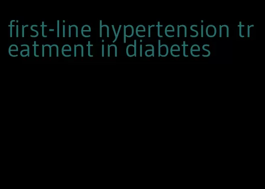 first-line hypertension treatment in diabetes