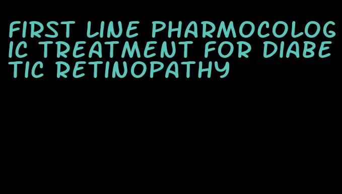 first line pharmocologic treatment for diabetic retinopathy