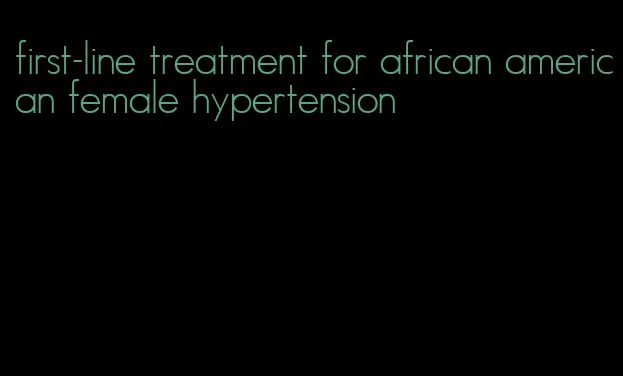 first-line treatment for african american female hypertension