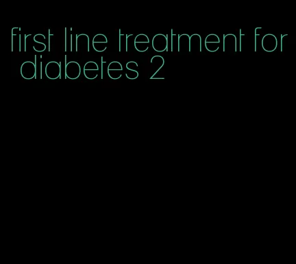 first line treatment for diabetes 2