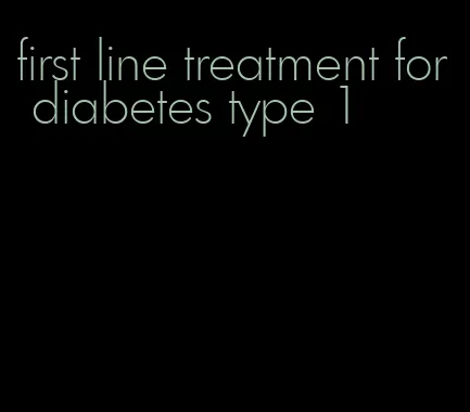 first line treatment for diabetes type 1