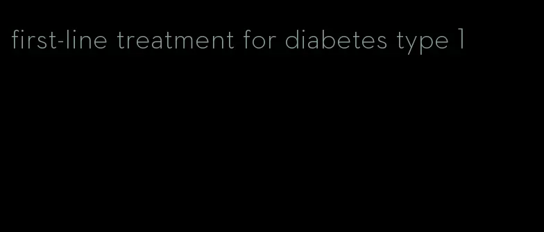 first-line treatment for diabetes type 1