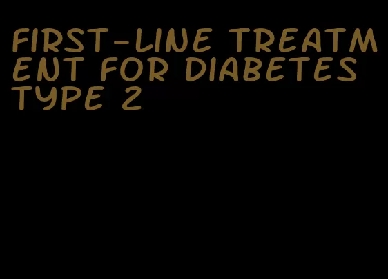 first-line treatment for diabetes type 2