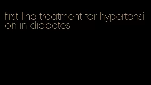 first line treatment for hypertension in diabetes