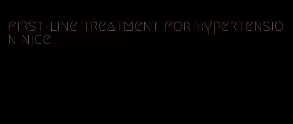 first-line treatment for hypertension nice