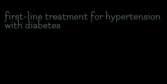 first-line treatment for hypertension with diabetes