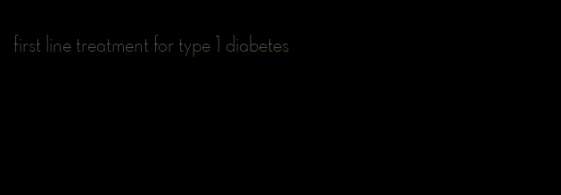 first line treatment for type 1 diabetes