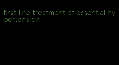 first-line treatment of essential hypertension