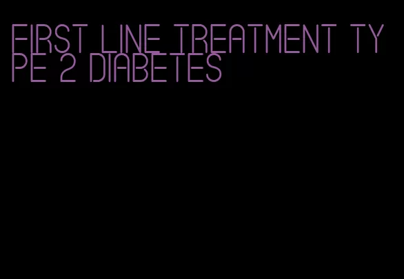 first line treatment type 2 diabetes