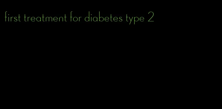 first treatment for diabetes type 2