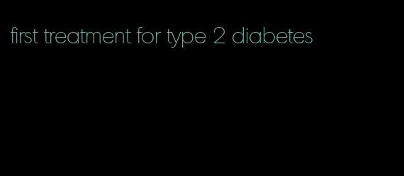 first treatment for type 2 diabetes