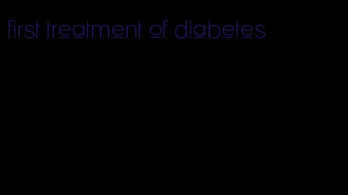 first treatment of diabetes