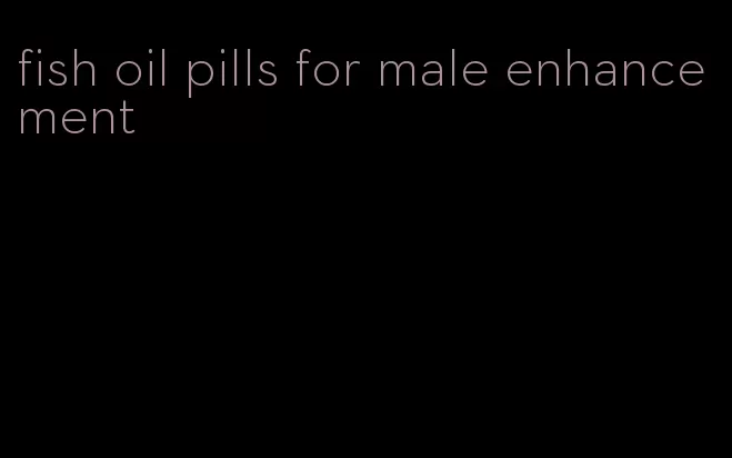 fish oil pills for male enhancement