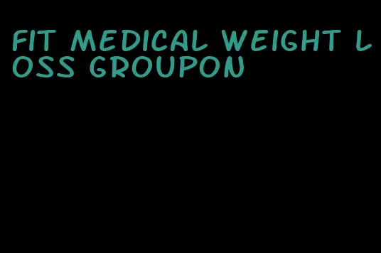 fit medical weight loss groupon