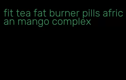 fit tea fat burner pills african mango complex