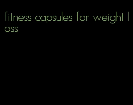 fitness capsules for weight loss
