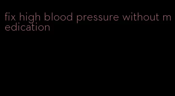 fix high blood pressure without medication