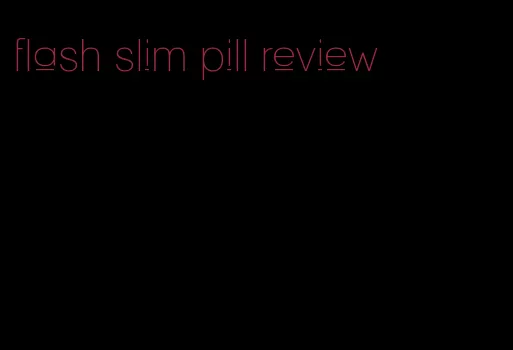 flash slim pill review