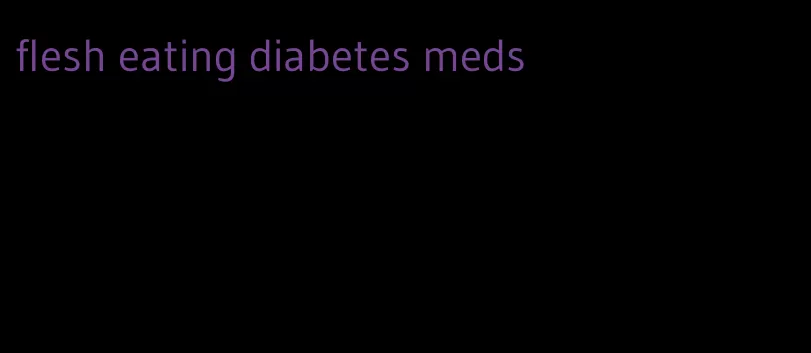 flesh eating diabetes meds