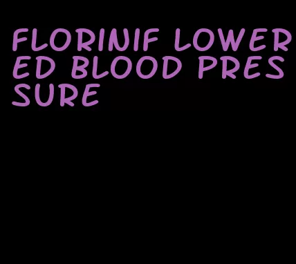 florinif lowered blood pressure