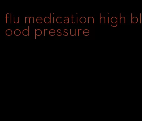 flu medication high blood pressure