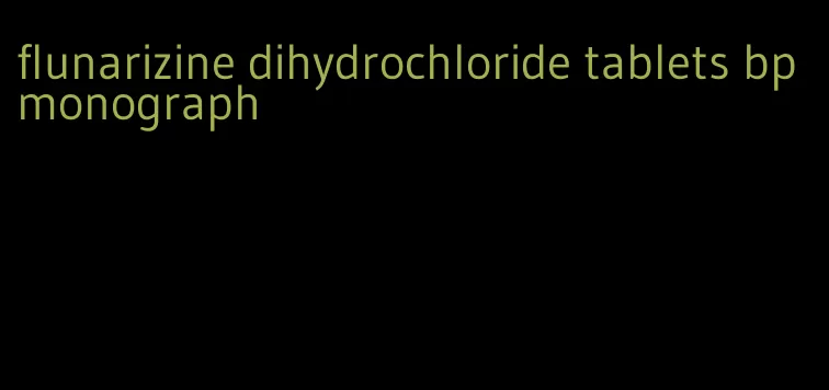flunarizine dihydrochloride tablets bp monograph