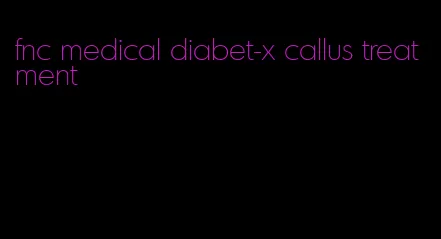 fnc medical diabet-x callus treatment