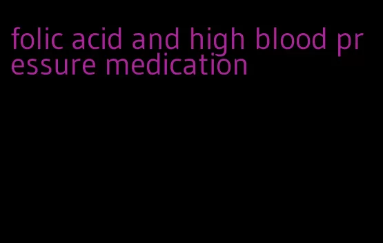 folic acid and high blood pressure medication