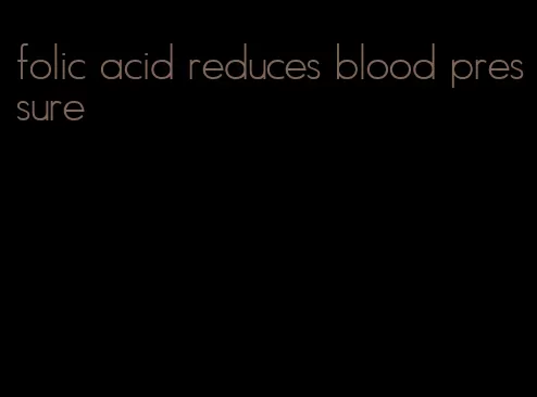 folic acid reduces blood pressure