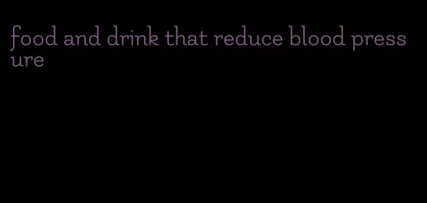 food and drink that reduce blood pressure