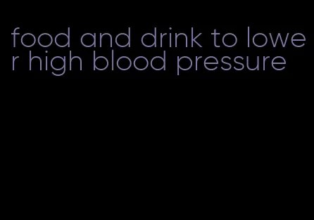 food and drink to lower high blood pressure
