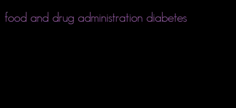 food and drug administration diabetes