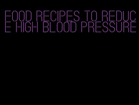 food recipes to reduce high blood pressure