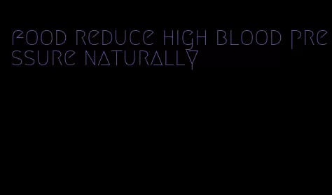 food reduce high blood pressure naturally