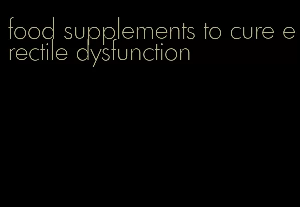food supplements to cure erectile dysfunction