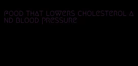 food that lowers cholesterol and blood pressure
