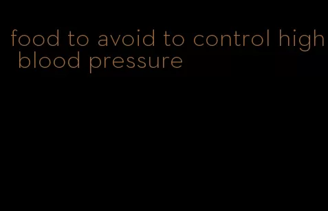 food to avoid to control high blood pressure