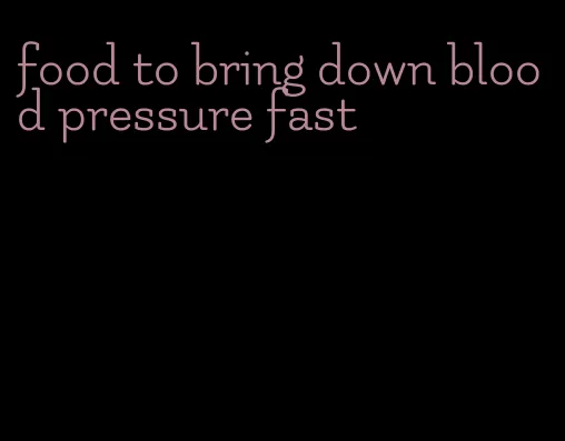 food to bring down blood pressure fast