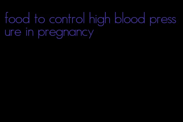 food to control high blood pressure in pregnancy