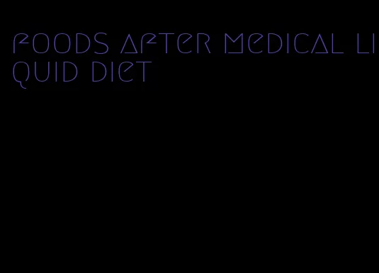 foods after medical liquid diet