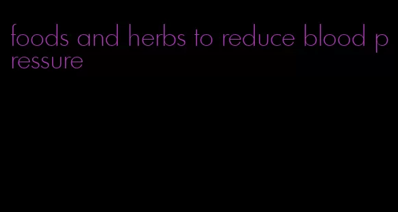 foods and herbs to reduce blood pressure
