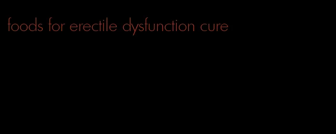 foods for erectile dysfunction cure